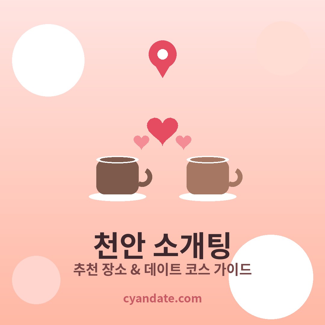 천안 소개팅 추천 장소 & 데이트 코스 완벽 가이드 (2026)
